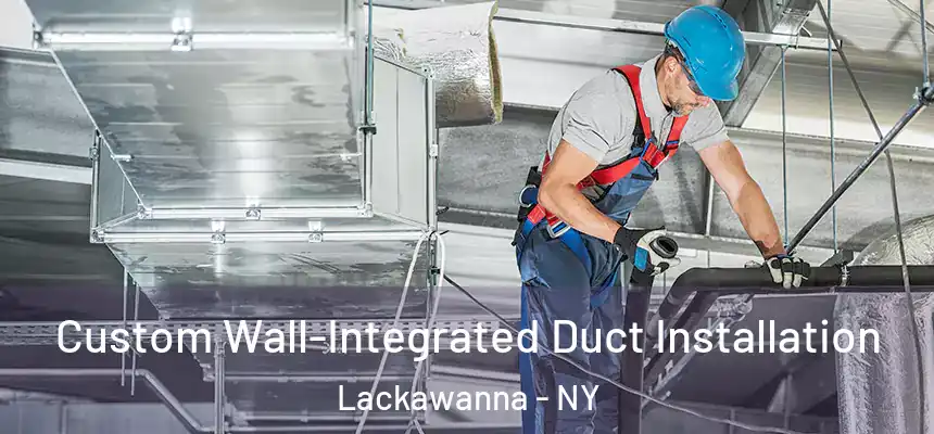  Custom Wall-Integrated Duct Installation Lackawanna - NY