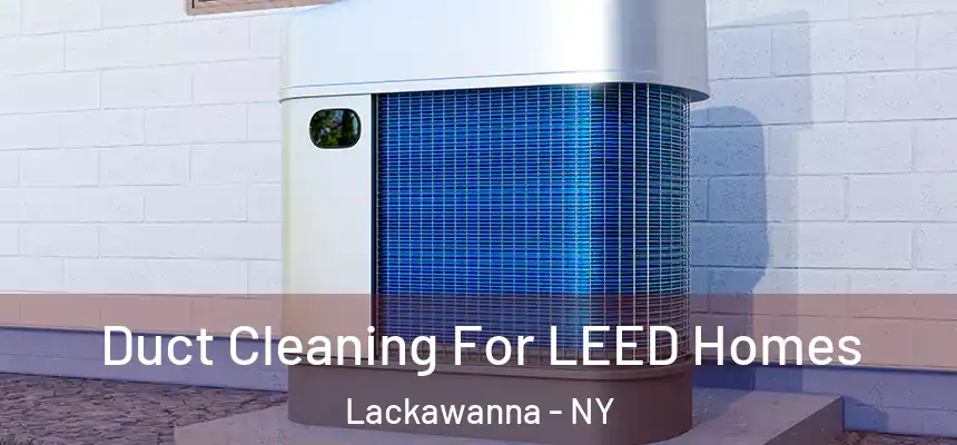  Duct Cleaning For LEED Homes Lackawanna - NY