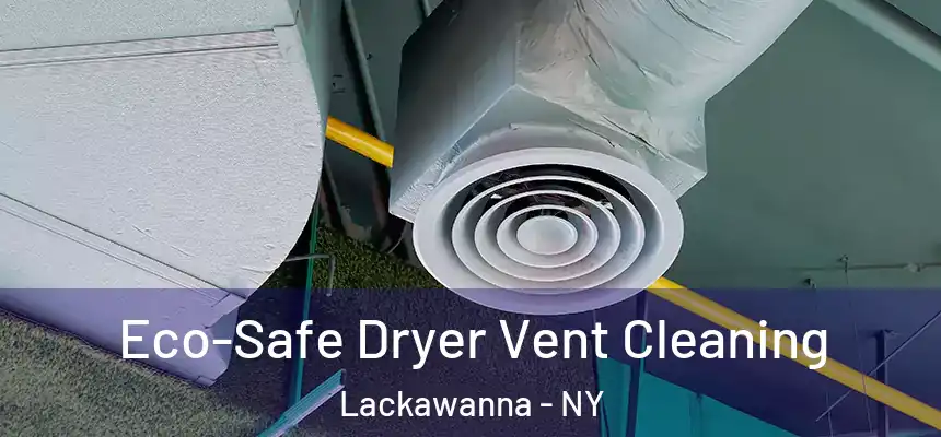  Eco-Safe Dryer Vent Cleaning Lackawanna - NY